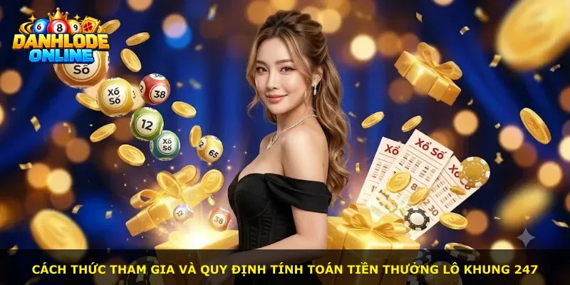 Cách thức tham gia và quy định tính toán tiền thưởng lô khung 247