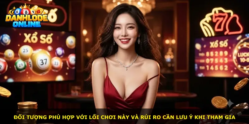 Đối tượng phù hợp với lối chơi này và rủi ro cần lưu ý khi tham gia