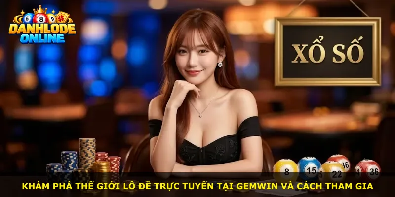 Khám phá thế giới lô đề trực tuyến tại Gemwin và cách tham gia