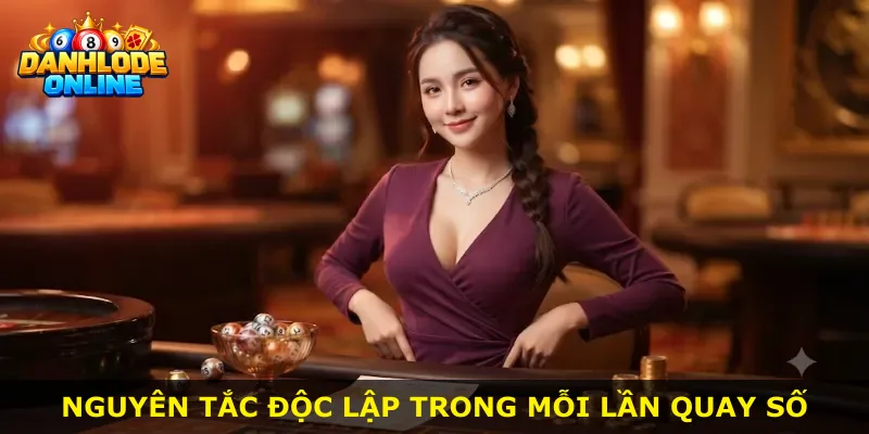 Nguyên tắc độc lập trong mỗi lần quay số