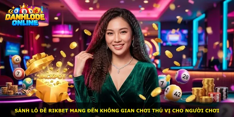Sảnh lô đề Rikbet mang đến không gian chơi thú vị cho người chơi