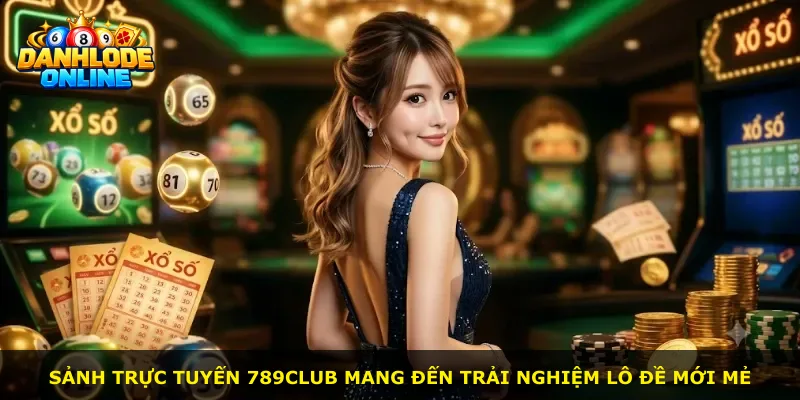 Sảnh trực tuyến 789Club mang đến trải nghiệm lô đề mới mẻ