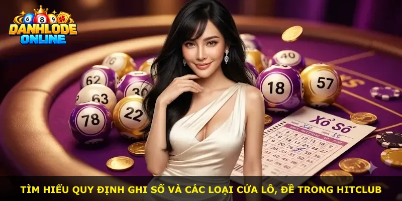 Tìm hiểu quy định ghi số và các loại cửa lô, đề trong Hitclub